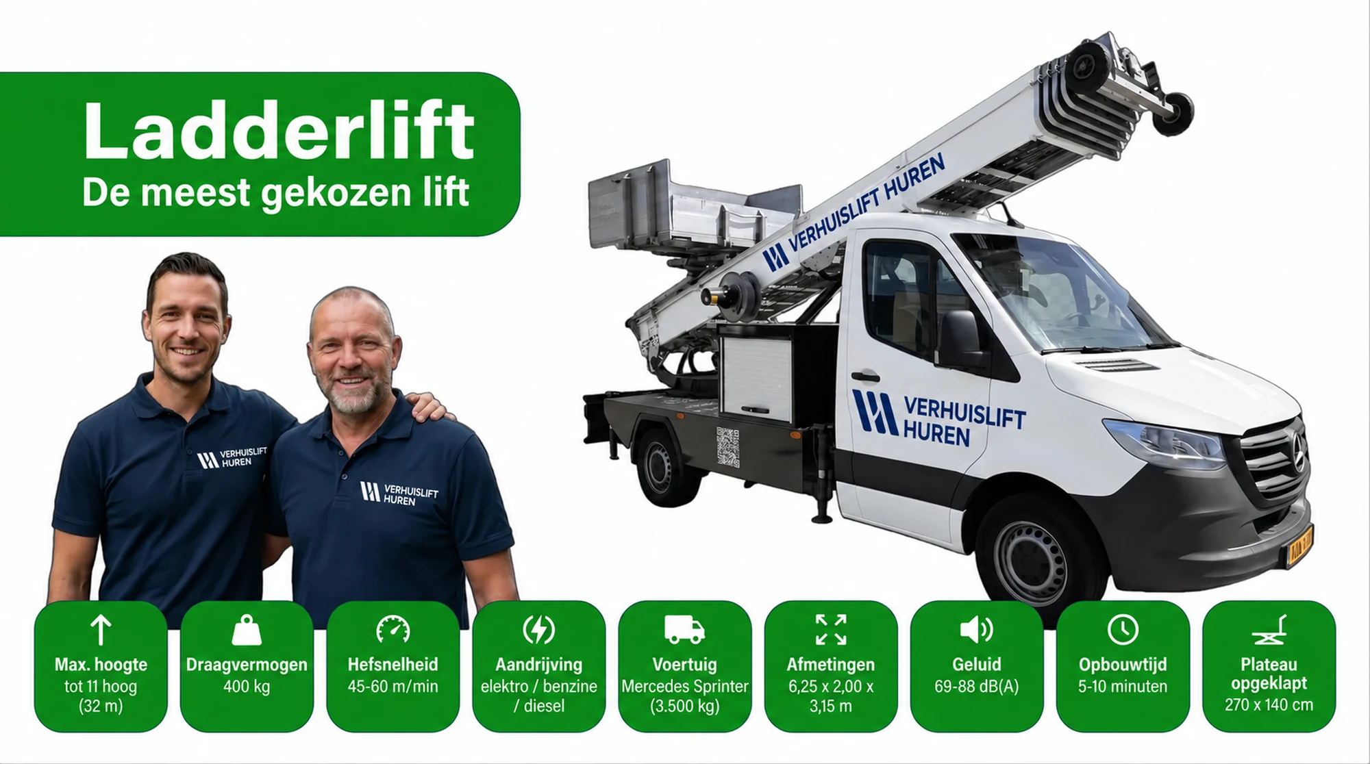 Verhuislifthuren.nl ladderlift: de meest gekozen verhuislift. Max. hoogte tot 12 hoog (34 m), draagvermogen 400 kg, hefsnelheid 45-60 m/min, aandrijving elektro/benzine/diesel, Mercedes Sprinter 3.500 kg, afmetingen 6,25 x 2,00 x 3,15 m, geluid 69-88 dB(A), opbouwtijd 5-10 minuten, plateau opgeklapt 270 x 140 cm bij de ladderlift